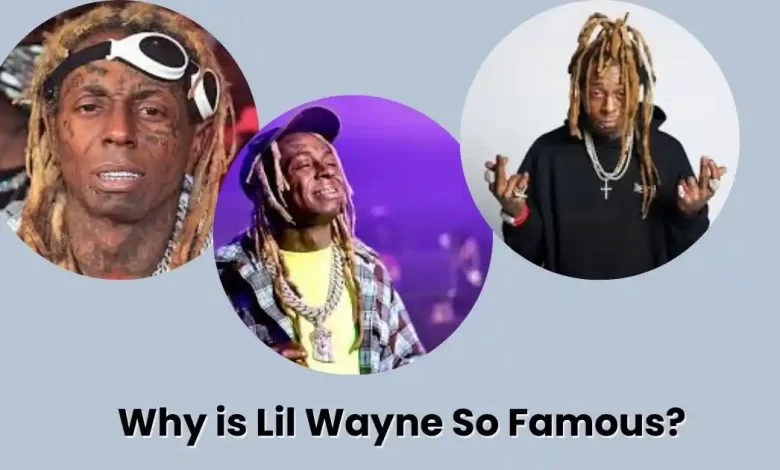 Why is Lil Wayne So Famous?